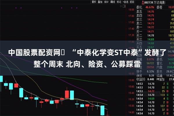 中国股票配资网	 “中泰化学变ST中泰”发酵了整个周末 北向、险资、公募踩雷