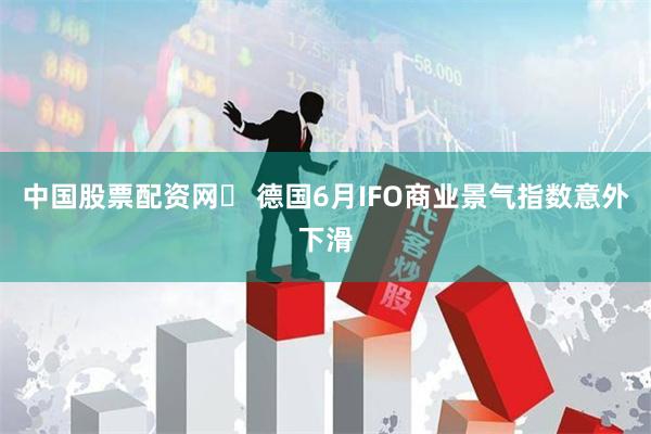 中国股票配资网	 德国6月IFO商业景气指数意外下滑