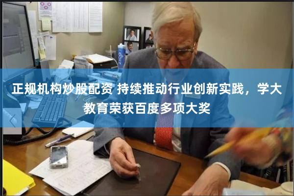 正规机构炒股配资 持续推动行业创新实践，学大教育荣获百度