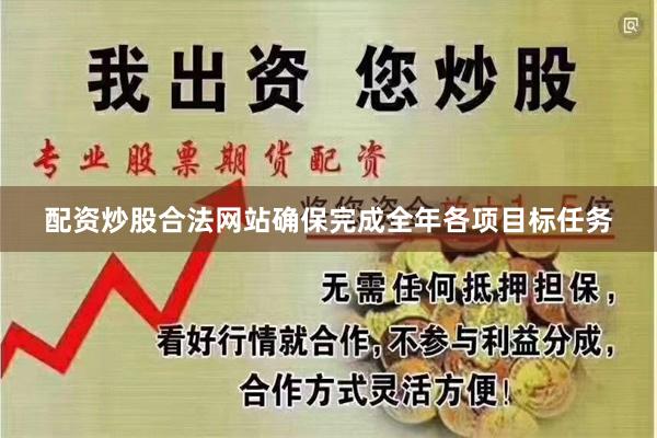 配资炒股合法网站确保完成全年各项目标任务