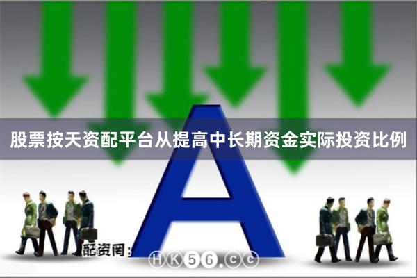 股票按天资配平台从提高中长期资金实际投资比例